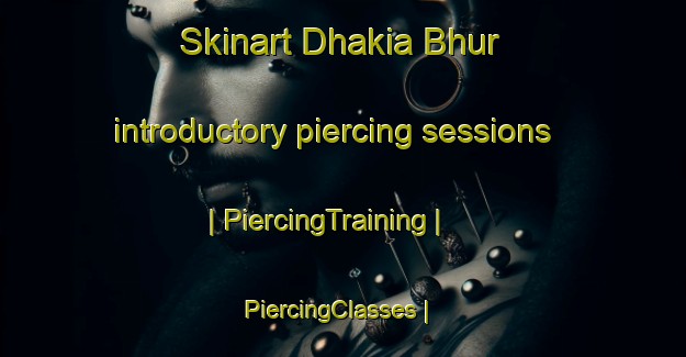 Skinart Dhakia Bhur introductory piercing sessions | PiercingTraining | PiercingClasses | SkinartTraining-India